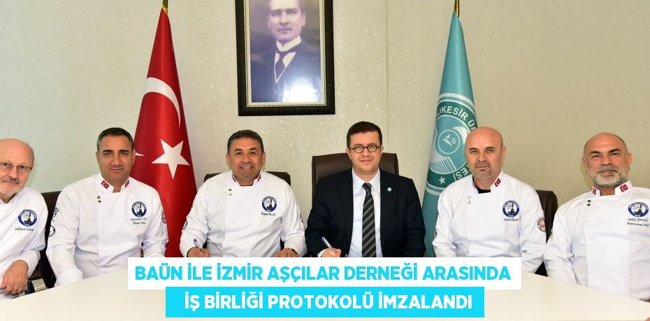 BAÜN İLE İZMİR AŞÇILAR DERNEĞİ ARASINDA    İŞ BİRLİĞİ PROTOKOLÜ İMZALANDI