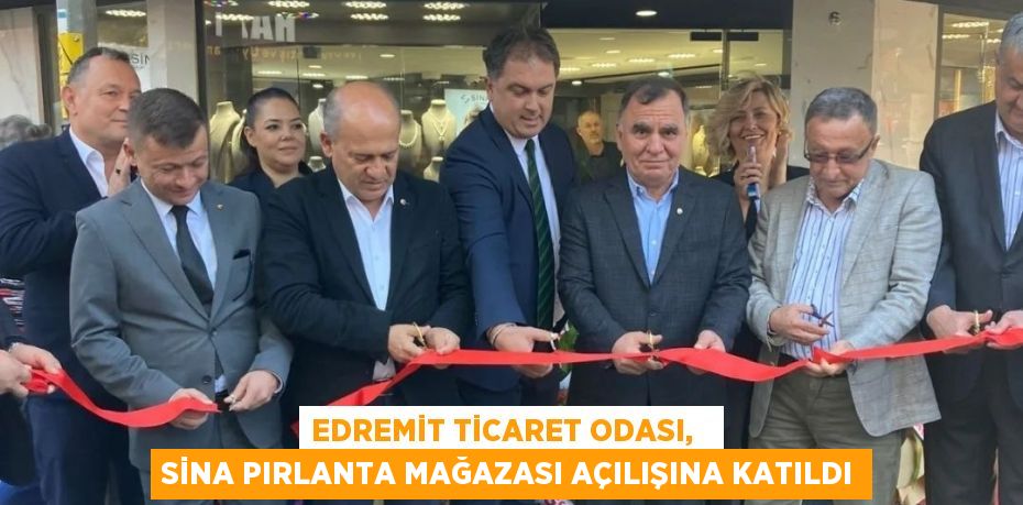 EDREMİT TİCARET ODASI,   SİNA PIRLANTA MAĞAZASI AÇILIŞINA KATILDI