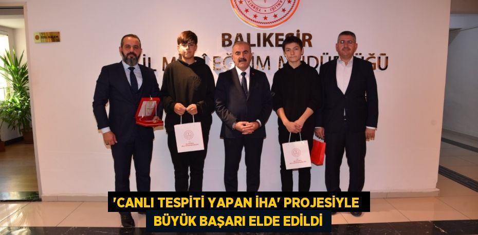 'CANLI TESPİTİ YAPAN İHA' PROJESİYLE   BÜYÜK BAŞARI ELDE EDİLDİ