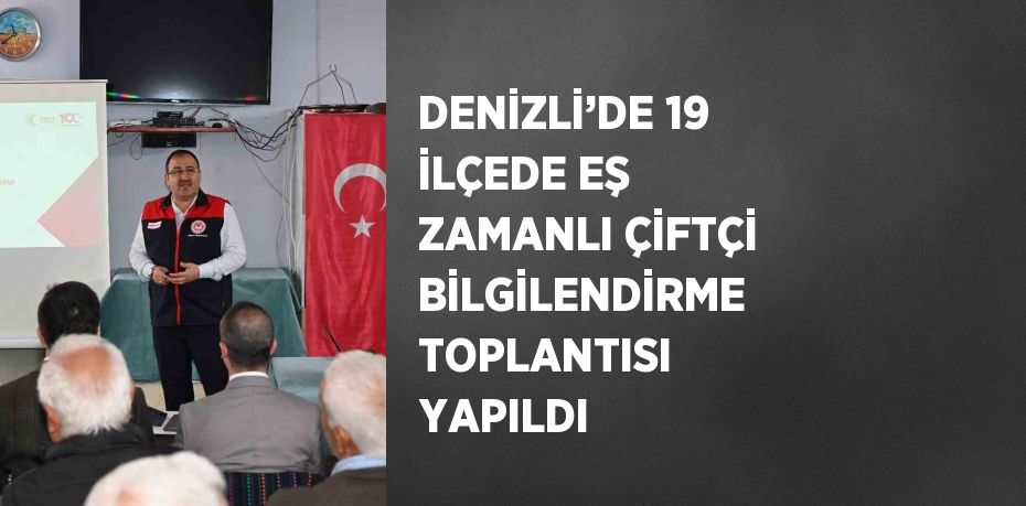 DENİZLİ’DE 19 İLÇEDE EŞ ZAMANLI ÇİFTÇİ BİLGİLENDİRME TOPLANTISI YAPILDI