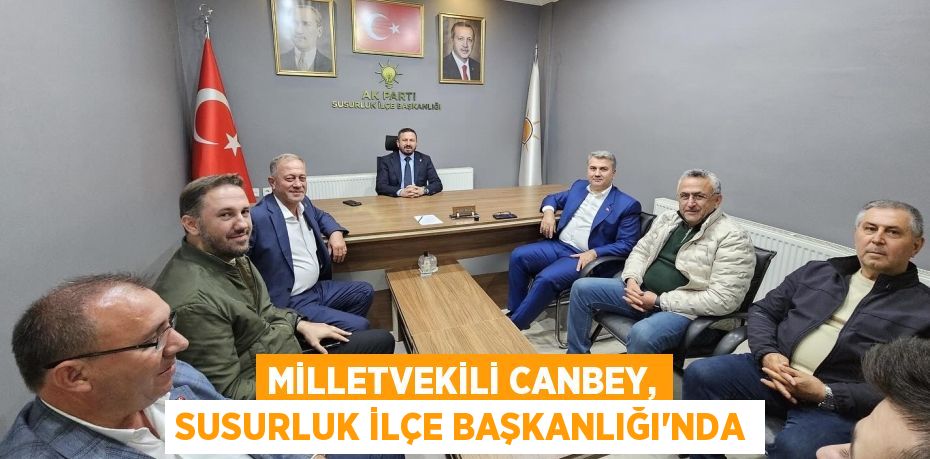 MİLLETVEKİLİ CANBEY, SUSURLUK İLÇE BAŞKANLIĞI’NDA