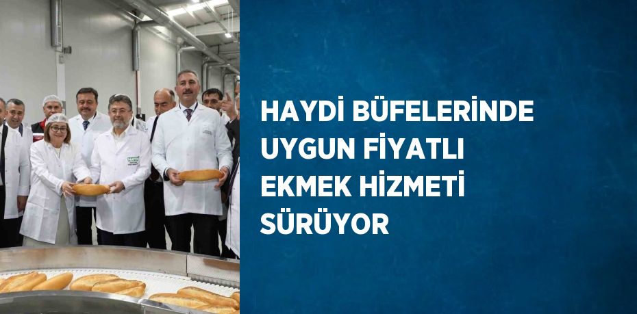 HAYDİ BÜFELERİNDE UYGUN FİYATLI EKMEK HİZMETİ SÜRÜYOR