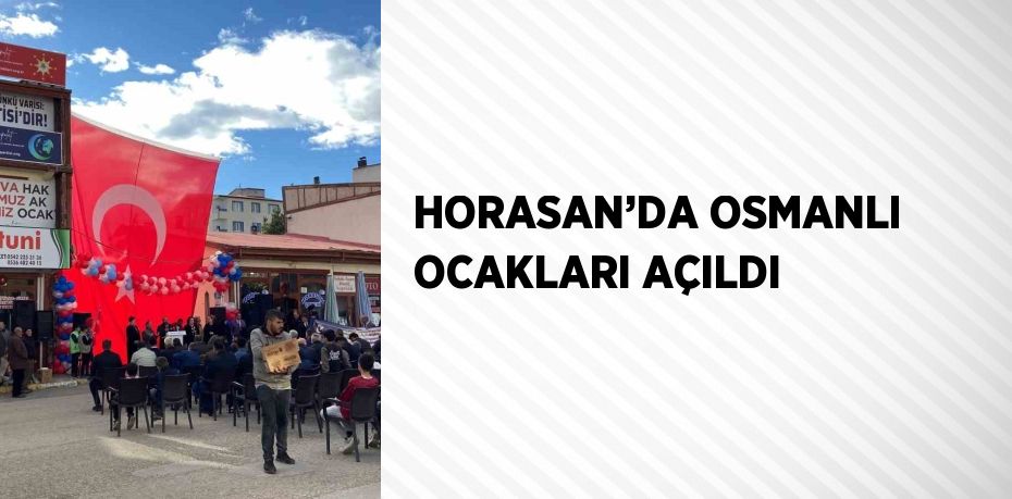 HORASAN’DA OSMANLI OCAKLARI AÇILDI