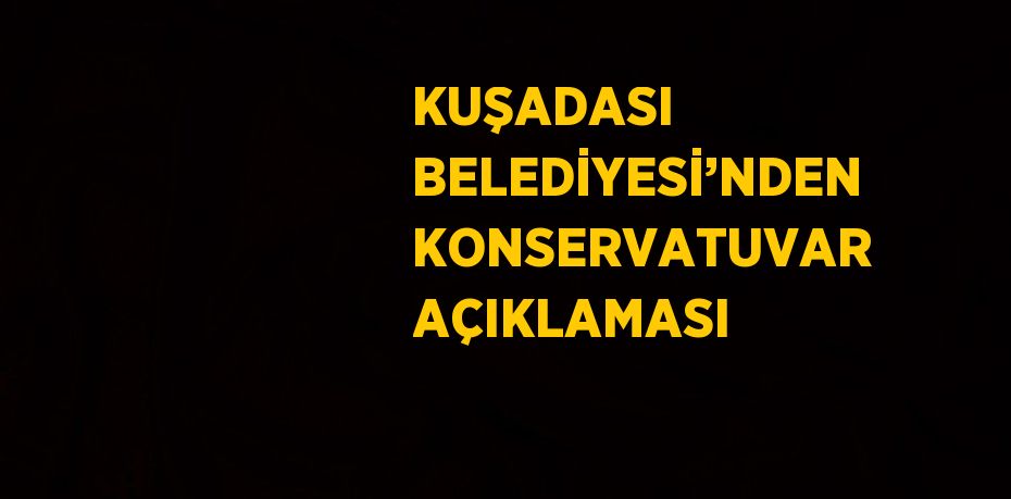 KUŞADASI BELEDİYESİ’NDEN KONSERVATUVAR AÇIKLAMASI