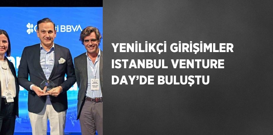 YENİLİKÇİ GİRİŞİMLER ISTANBUL VENTURE DAY’DE BULUŞTU