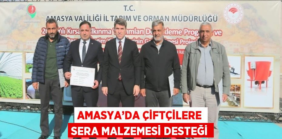 AMASYA’DA ÇİFTÇİLERE SERA MALZEMESİ DESTEĞİ