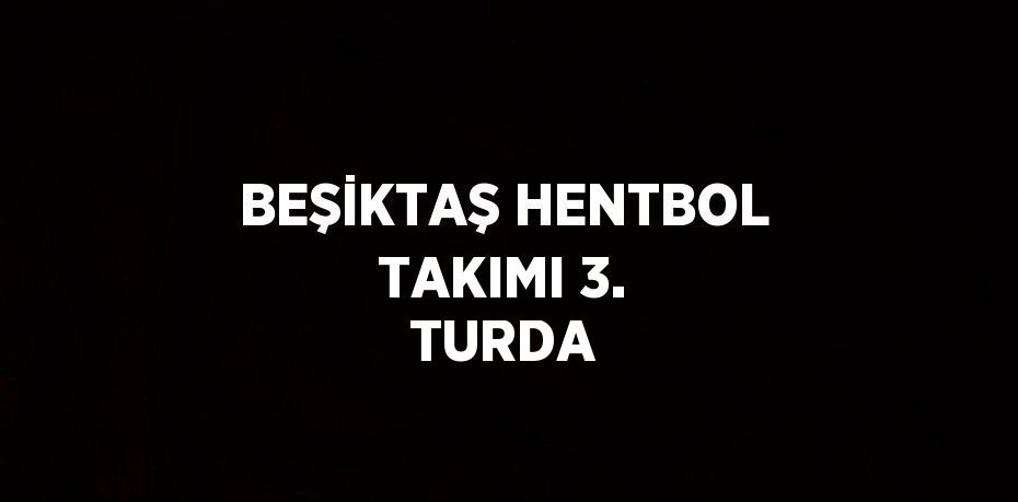 BEŞİKTAŞ HENTBOL TAKIMI 3. TURDA