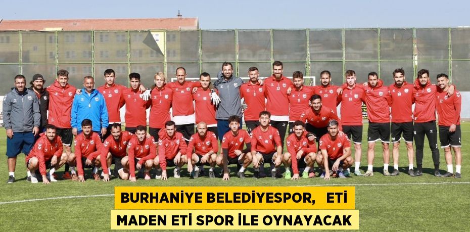 BURHANİYE BELEDİYESPOR,   ETİ MADEN ETİ SPOR İLE OYNAYACAK