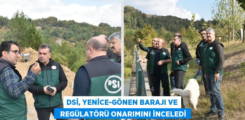 DSİ, YENİCE-GÖNEN BARAJI VE   REGÜLATÖRÜ ONARIMINI İNCELEDİ