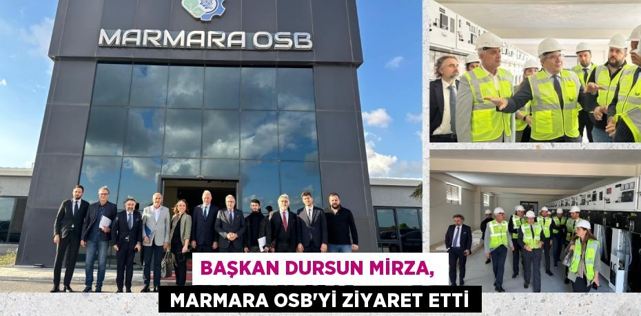 BAŞKAN DURSUN MİRZA,   MARMARA OSB'Yİ ZİYARET ETTİ