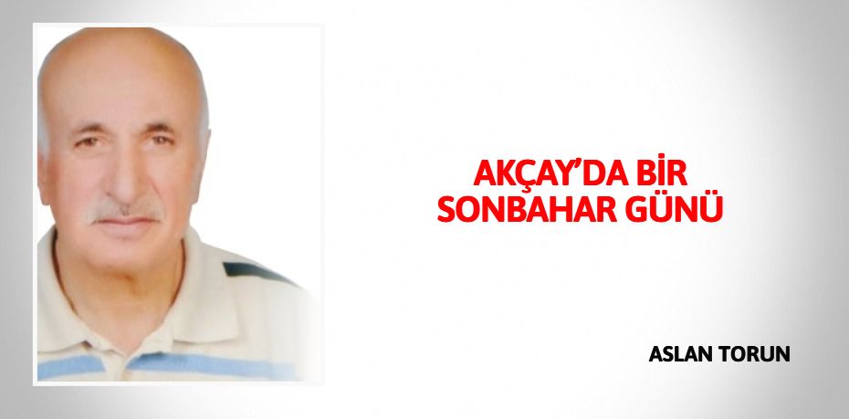 AKÇAY’DA BİR SONBAHAR GÜNÜ