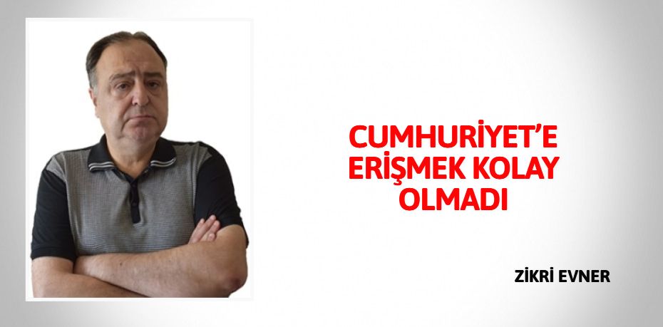 CUMHURİYET’E ERİŞMEK KOLAY OLMADI