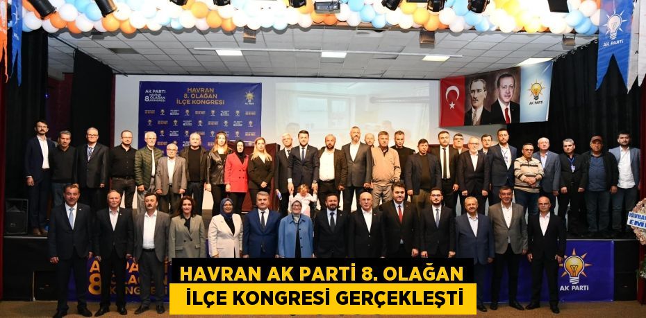 HAVRAN AK PARTİ 8. OLAĞAN   İLÇE KONGRESİ GERÇEKLEŞTİ