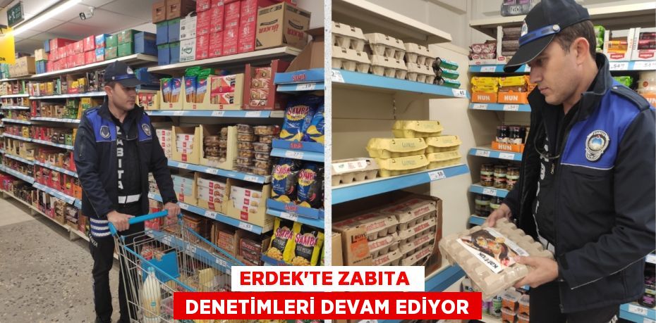 ERDEK'TE ZABITA   DENETİMLERİ DEVAM EDİYOR