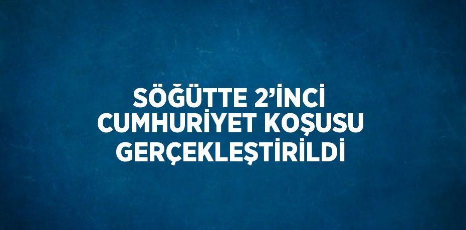 SÖĞÜTTE 2’İNCİ CUMHURİYET KOŞUSU GERÇEKLEŞTİRİLDİ