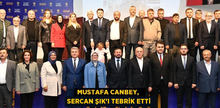 MUSTAFA CANBEY,   SERCAN ŞIK’I TEBRİK ETTİ