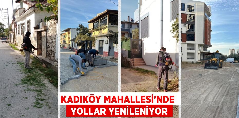 KADIKÖY MAHALLESİ’NDE   YOLLAR YENİLENİYOR