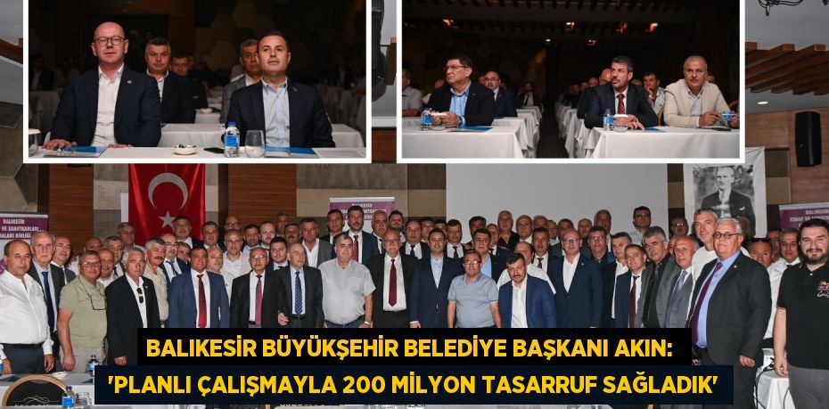 BALIKESİR BÜYÜKŞEHİR BELEDİYE BAŞKANI AKIN:   “PLANLI ÇALIŞMAYLA 200 MİLYON TASARRUF SAĞLADIK”