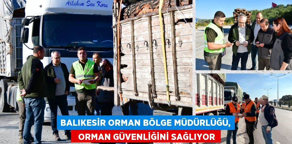 BALIKESİR ORMAN BÖLGE MÜDÜRLÜĞÜ,   ORMAN GÜVENLİĞİNİ SAĞLIYOR