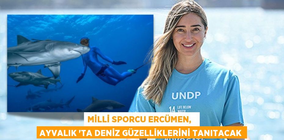 MİLLİ SPORCU ERCÜMEN,   AYVALIK ‘TA DENİZ GÜZELLİKLERİNİ TANITACAK