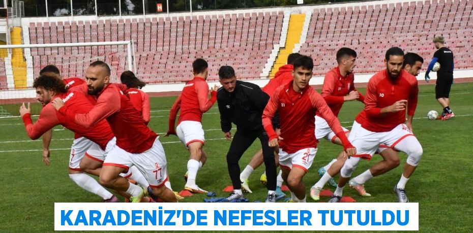 KARADENİZ’DE NEFESLER TUTULDU