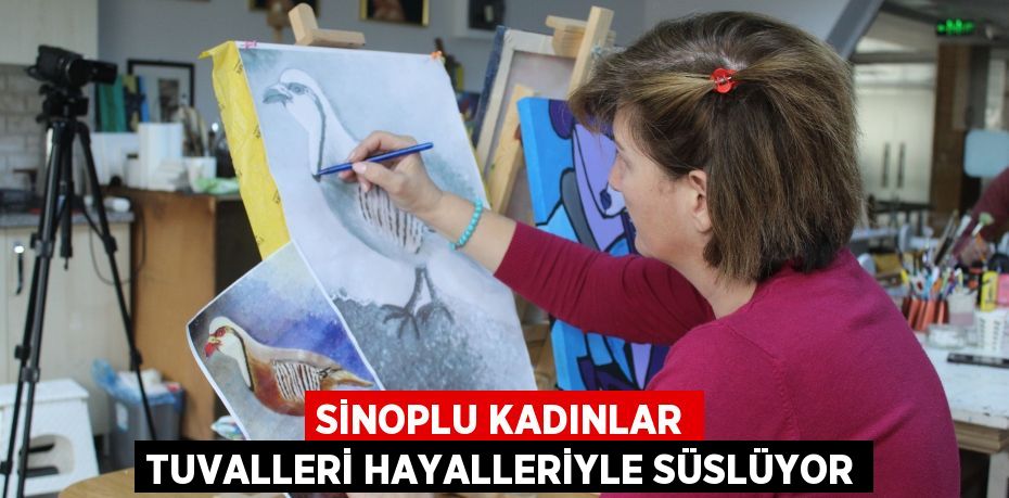 Sinoplu kadınlar tuvalleri hayalleriyle süslüyor