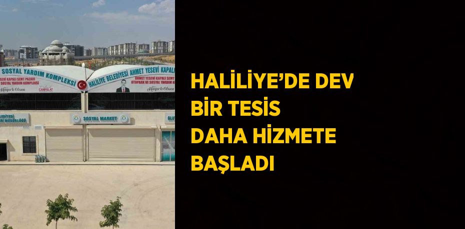 HALİLİYE’DE DEV BİR TESİS DAHA HİZMETE BAŞLADI