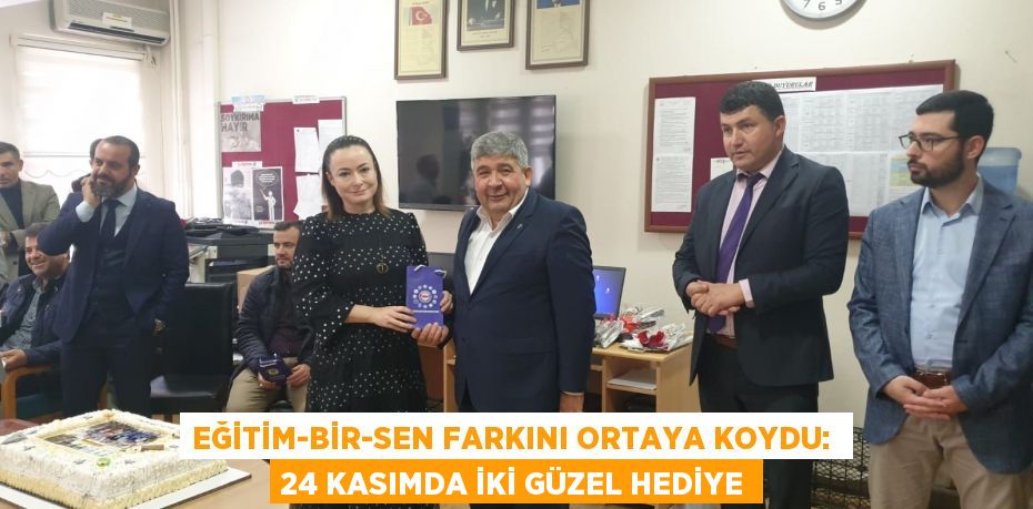 EĞİTİM-BİR-SEN FARKINI ORTAYA KOYDU:  24 KASIMDA İKİ GÜZEL HEDİYE