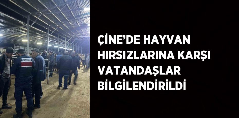 ÇİNE’DE HAYVAN HIRSIZLARINA KARŞI VATANDAŞLAR BİLGİLENDİRİLDİ