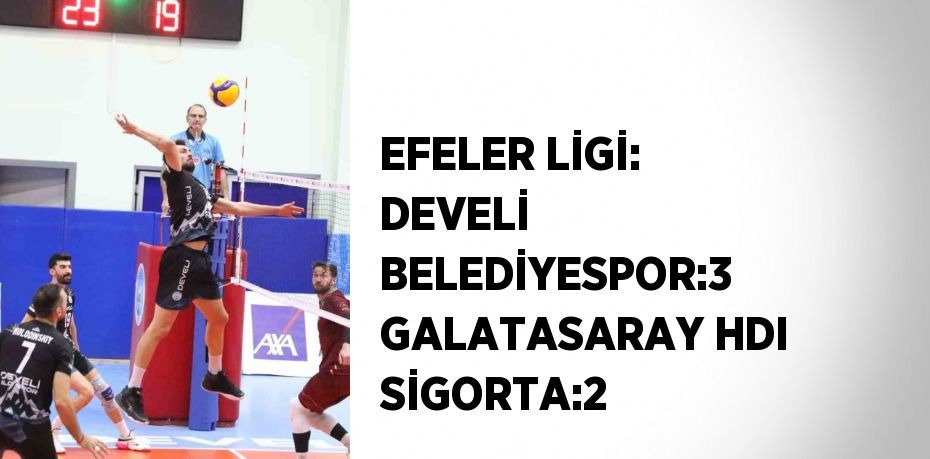 EFELER LİGİ: DEVELİ BELEDİYESPOR:3 GALATASARAY HDI SİGORTA:2