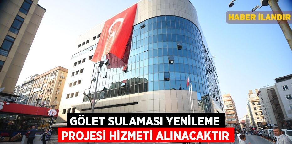 Gölet sulaması yenileme projesi hizmeti alınacaktır