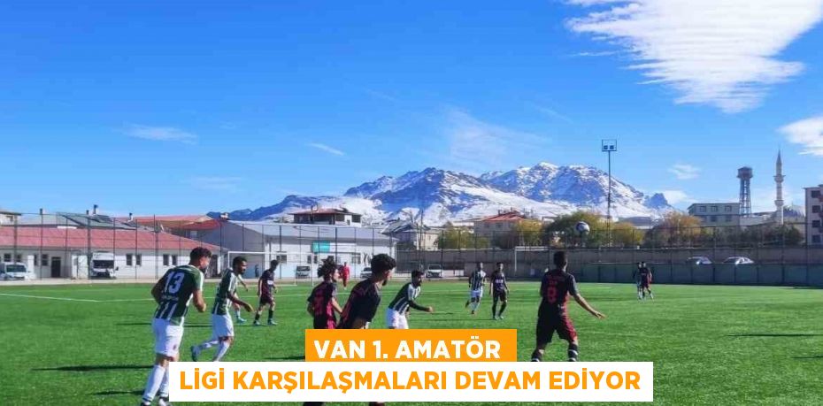 VAN 1. AMATÖR LİGİ KARŞILAŞMALARI DEVAM EDİYOR