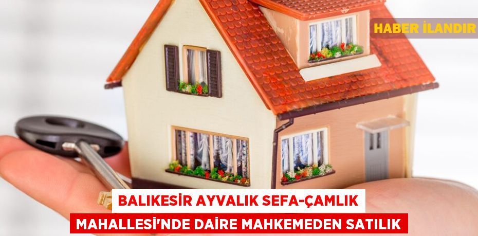 Balıkesir Ayvalık Sefa-Çamlık Mahallesi'nde daire mahkemeden satılık