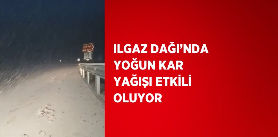 ILGAZ DAĞI’NDA YOĞUN KAR YAĞIŞI ETKİLİ OLUYOR