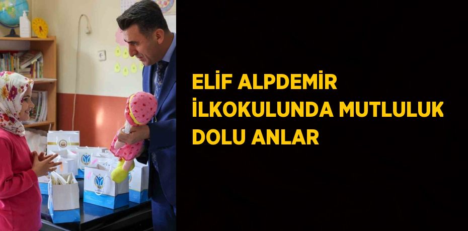 ELİF ALPDEMİR İLKOKULUNDA MUTLULUK DOLU ANLAR