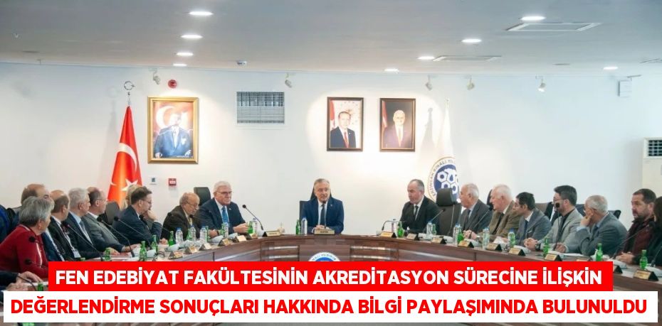 FEN EDEBİYAT FAKÜLTESİNİN AKREDİTASYON SÜRECİNE İLİŞKİN DEĞERLENDİRME SONUÇLARI HAKKINDA BİLGİ PAYLAŞIMINDA BULUNULDU