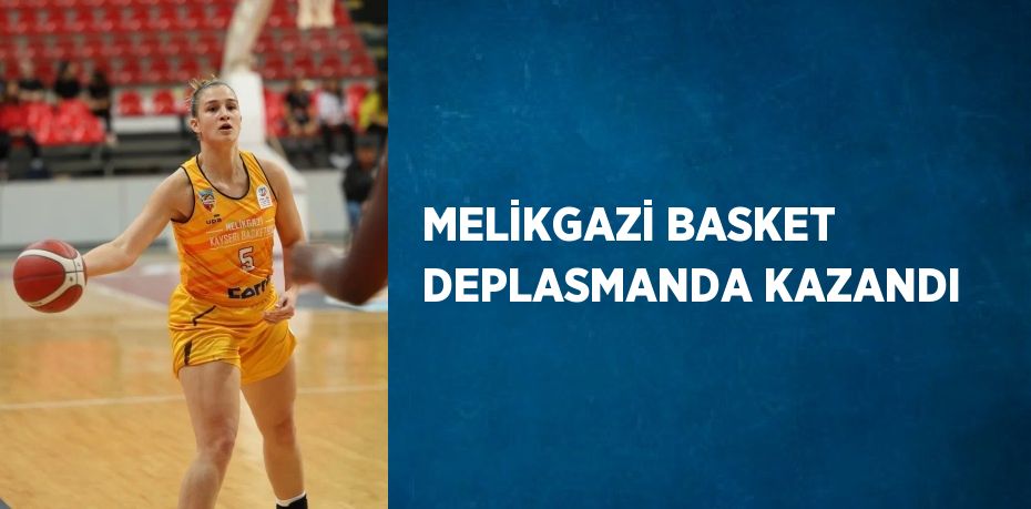 MELİKGAZİ BASKET DEPLASMANDA KAZANDI