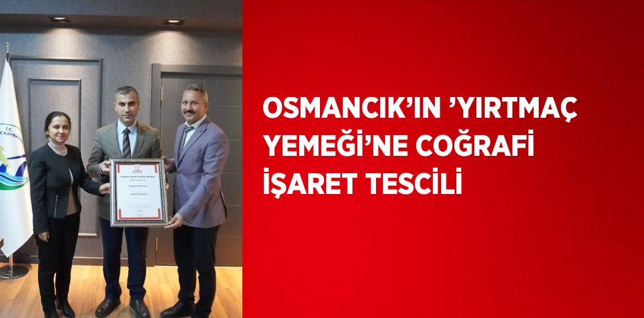 OSMANCIK’IN ’YIRTMAÇ YEMEĞİ’NE COĞRAFİ İŞARET TESCİLİ