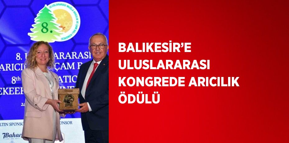 BALIKESİR’E ULUSLARARASI KONGREDE ARICILIK ÖDÜLÜ