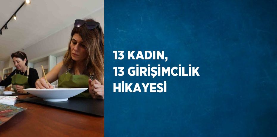 13 KADIN, 13 GİRİŞİMCİLİK HİKAYESİ