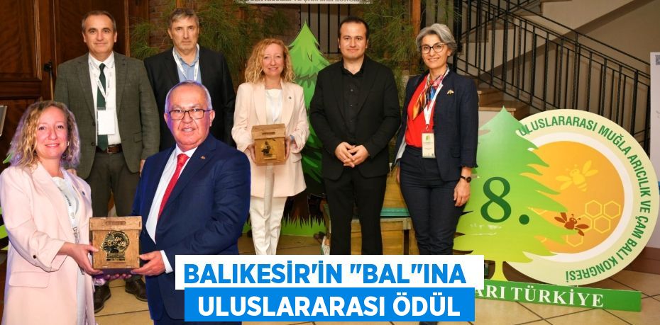 BALIKESİR'İN "BAL"INA   ULUSLARARASI ÖDÜL