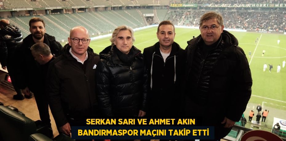 SERKAN SARI VE AHMET AKIN    BANDIRMASPOR MAÇINI TAKİP ETTİ