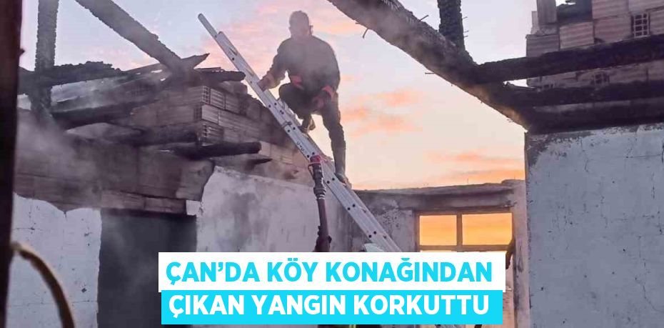 ÇAN’DA KÖY KONAĞINDAN ÇIKAN YANGIN KORKUTTU