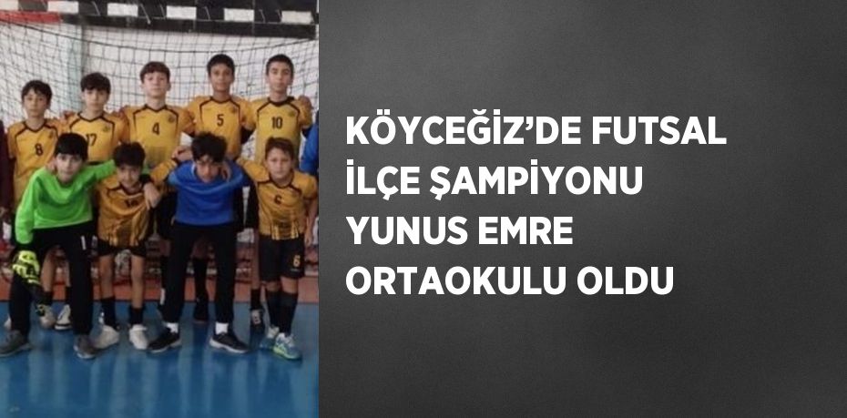 KÖYCEĞİZ’DE FUTSAL İLÇE ŞAMPİYONU YUNUS EMRE ORTAOKULU OLDU