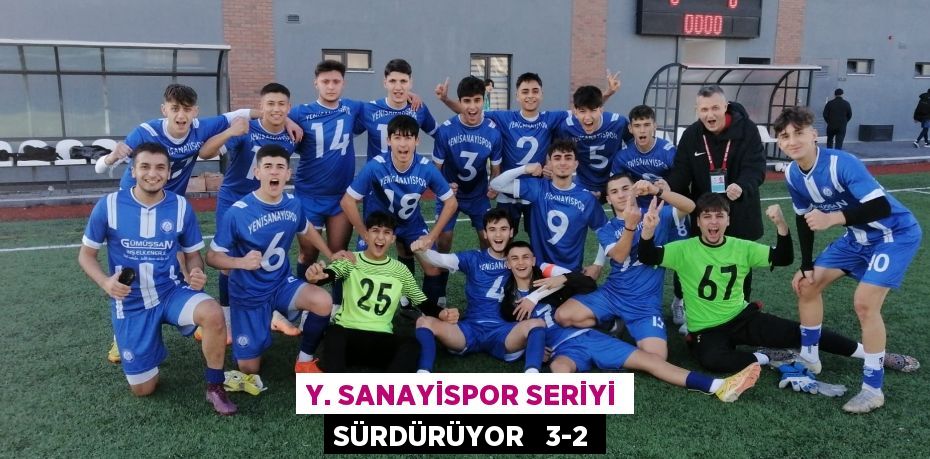 Y. SANAYİSPOR SERİYİ SÜRDÜRÜYOR   3-2