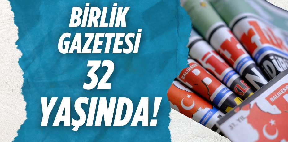 BİRLİK GAZETESİ  32 YAŞINDA!