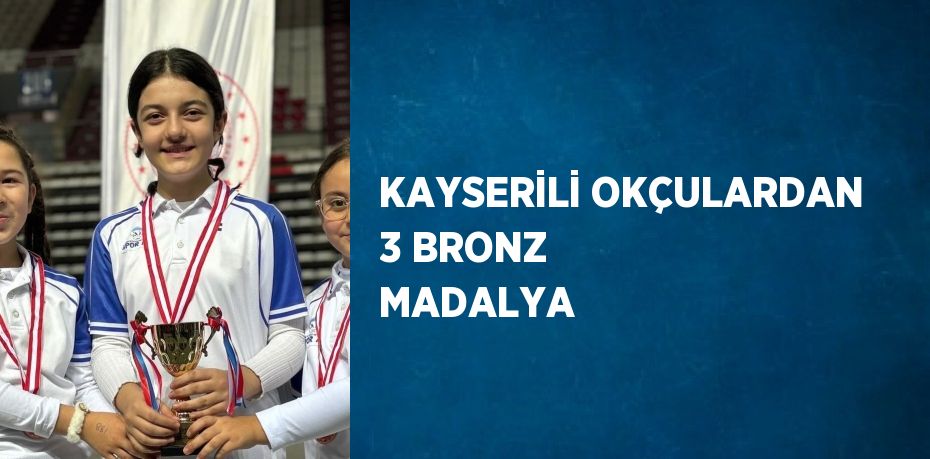 KAYSERİLİ OKÇULARDAN 3 BRONZ MADALYA