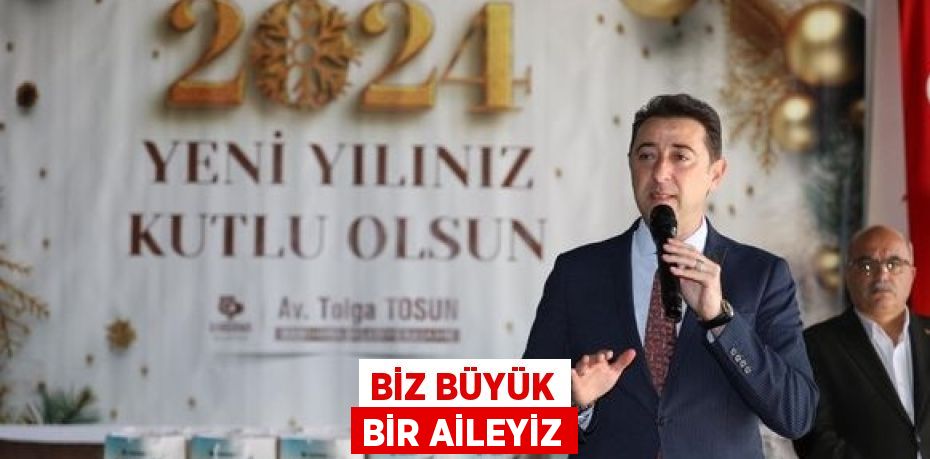 BİZ BÜYÜK BİR AİLEYİZ