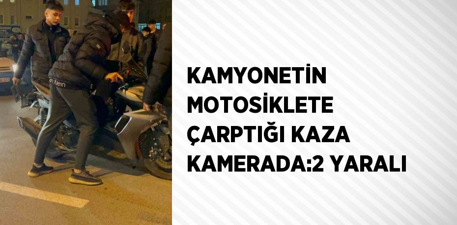 KAMYONETİN MOTOSİKLETE ÇARPTIĞI KAZA KAMERADA:2 YARALI