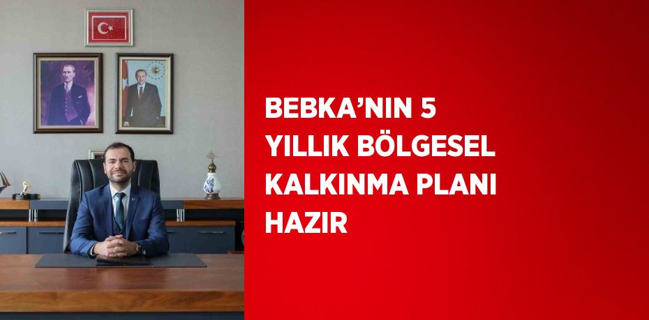 BEBKA’NIN 5 YILLIK BÖLGESEL KALKINMA PLANI HAZIR